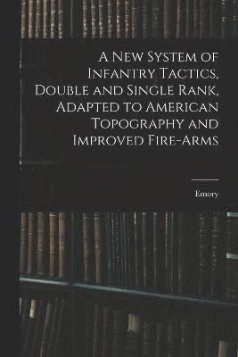 bokomslag A New System of Infantry Tactics, Double and Single Rank, Adapted to American Topography and Improved Fire-arms