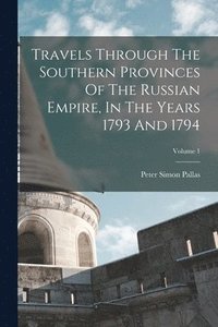 bokomslag Travels Through The Southern Provinces Of The Russian Empire, In The Years 1793 And 1794; Volume 1