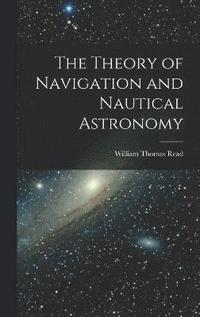 bokomslag The Theory of Navigation and Nautical Astronomy