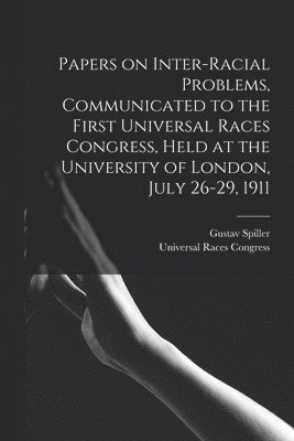 bokomslag Papers on Inter-racial Problems, Communicated to the First Universal Races Congress, Held at the University of London, July 26-29, 1911