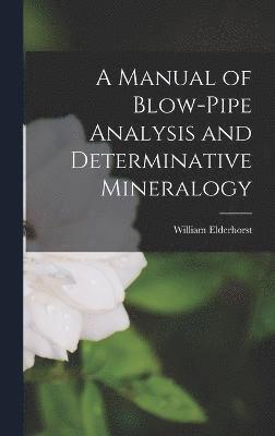 A Manual of Blow-Pipe Analysis and Determinative Mineralogy 1