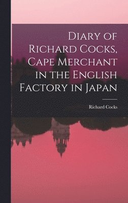 Richard Cocks - Diary of Richard Cocks, Cape Merchant in the English Factory in Japan, Inbunden