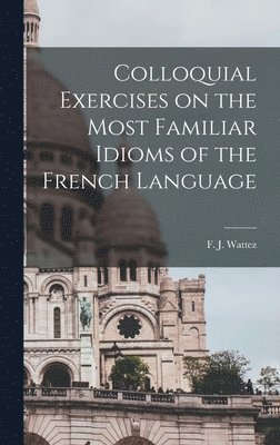 bokomslag Colloquial Exercises on the Most Familiar Idioms of the French Language