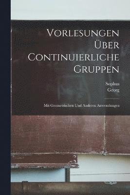 Sophus 1842-1899 Lie, Georg 1866-1945 Scheffers - Vorlesungen über continuierliche Gruppen, Häftad