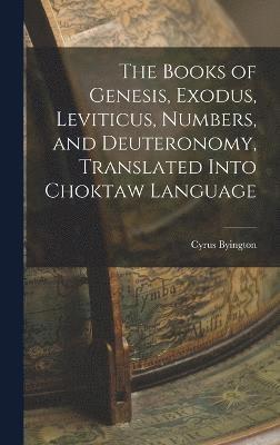 bokomslag The Books of Genesis, Exodus, Leviticus, Numbers, and Deuteronomy, Translated Into Choktaw Language