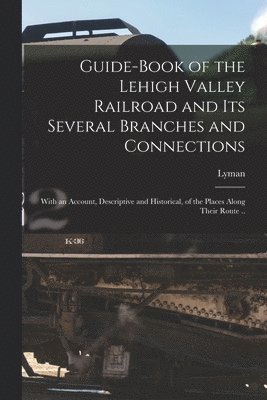 bokomslag Guide-book of the Lehigh Valley Railroad and Its Several Branches and Connections