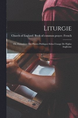 bokomslag Liturgie; ou, Formulaire des prieres publiques selon l'usage de l'Eglise anglicane