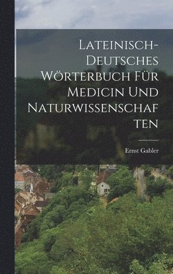 Ernst Gabler - Lateinisch-Deutsches Wörterbuch für Medicin und Naturwissenschaften, Inbunden