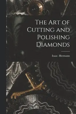 Isaac Hermann - Art of Cutting and Polishing Diamonds, Häftad. Tillgänglighet: Lägg i varukorg