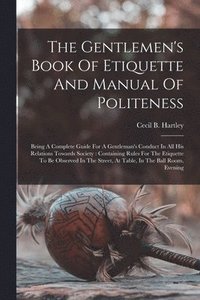 bokomslag The Gentlemen's Book Of Etiquette And Manual Of Politeness