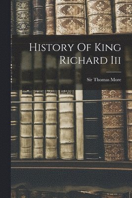 bokomslag History Of King Richard Iii