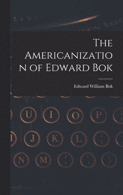 Edward William BOK, Edward William Bok - Americanization of Edward Bok, Inbunden