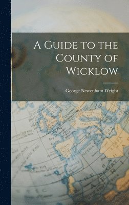 George Newenham Wright - Guide to the County of Wicklow, Inbunden