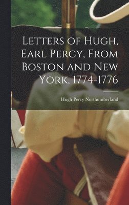 bokomslag Letters of Hugh, Earl Percy, From Boston and New York, 1774-1776