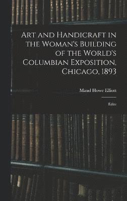 Art and Handicraft in the Woman's Building of the World's Columbian Exposition, Chicago, 1893 1