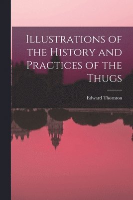 Illustrations of the History and Practices of the Thugs 1