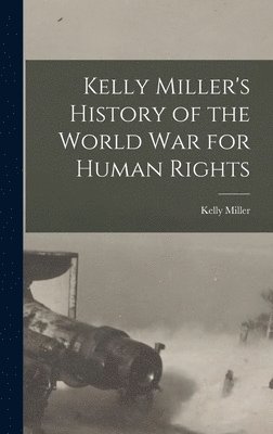 Kelly Miller - Kelly Miller's History of the World War for Human Rights, Inbunden