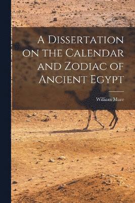 A Dissertation on the Calendar and Zodiac of Ancient Egypt 1