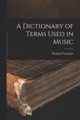 Thomas Valentine - Dictionary of Terms Used in Music, Häftad