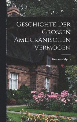 bokomslag Geschichte der Grossen Amerikanischen Vermgen