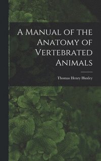 bokomslag A Manual of the Anatomy of Vertebrated Animals