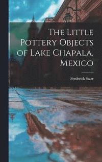 bokomslag The Little Pottery Objects of Lake Chapala, Mexico