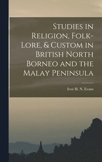 bokomslag Studies in Religion, Folk-lore, & Custom in British North Borneo and the Malay Peninsula