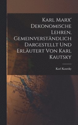 Karl Marx' Dekonomische Lehren, Gemeinverstndlich Dargestellt und Erlutert von Karl Kautsky 1