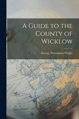 George Newenham Wright - Guide to the County of Wicklow, Häftad