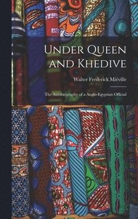 bokomslag Under Queen and Khedive; the Autobiography of a Anglo-Egyptian Official