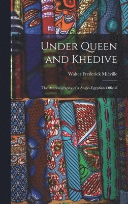 Under Queen and Khedive; the Autobiography of a Anglo-Egyptian Official 1