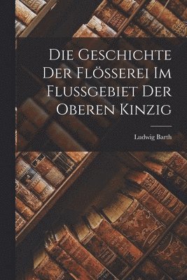 Die Geschichte der Flösserei im Flussgebiet der Oberen Kinzig