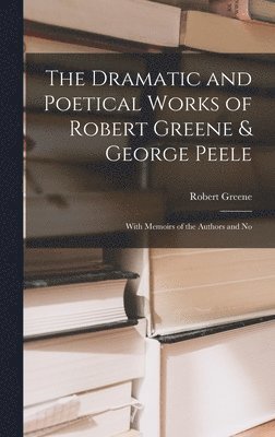 The Dramatic and Poetical Works of Robert Greene & George Peele 1