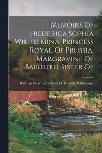 bokomslag Memoirs Of Frederica Sophia Wilhelmina, Princess Royal Of Prussia, Margravine Of Baireuth, Sister Of