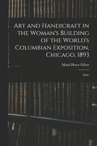 bokomslag Art and Handicraft in the Woman's Building of the World's Columbian Exposition, Chicago, 1893