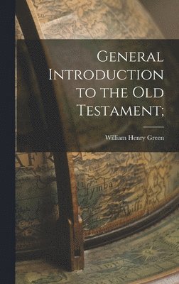 William Henry Green - General Introduction to the Old Testament;, Inbunden