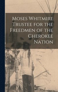 bokomslag Moses Whitmire Trustee for the Freedmen of the Cherokee Nation