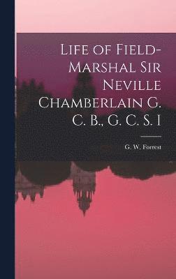 Life of Field-Marshal Sir Neville Chamberlain G. C. B., G. C. S. I 1