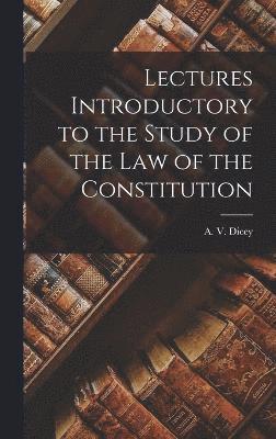 Lectures Introductory to the Study of the law of the Constitution 1