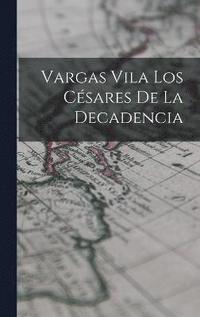 bokomslag Vargas Vila Los Csares de la Decadencia