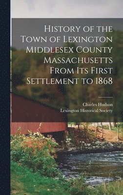 Charles Hudson, Lexington Historical Society - History of the Town of Lexington Middlesex County Massachusetts From its First Settlement to 1868, Inbunden