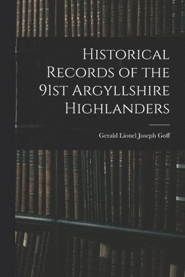 Goff Gerald Lionel Joseph, Goff, Gerald Lionel Joseph - Historical Records of the 91st Argyllshire Highlanders, Häftad