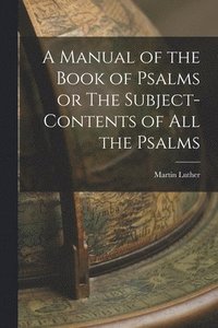 bokomslag A Manual of the Book of Psalms or The Subject-Contents of All the Psalms