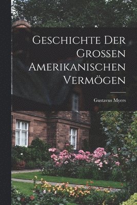 bokomslag Geschichte der Grossen Amerikanischen Vermgen