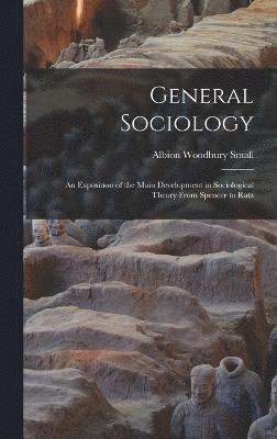 General Sociology; an Exposition of the Main Development in Sociological Theory From Spencer to Ratz 1