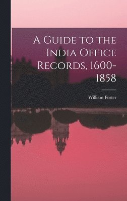 A Guide to the India Office Records, 1600-1858 1