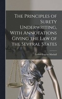 bokomslag The Principles of Surety Underwriting, With Annotations Giving the Law of the Several States