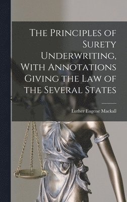 The Principles of Surety Underwriting, With Annotations Giving the Law of the Several States 1