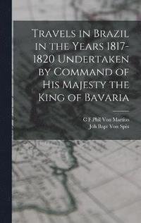 bokomslag Travels in Brazil in the Years 1817-1820 Undertaken by Command of his Majesty the King of Bavaria