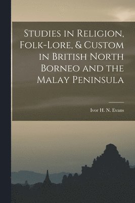 Studies in Religion, Folk-lore, & Custom in British North Borneo and the Malay Peninsula 1